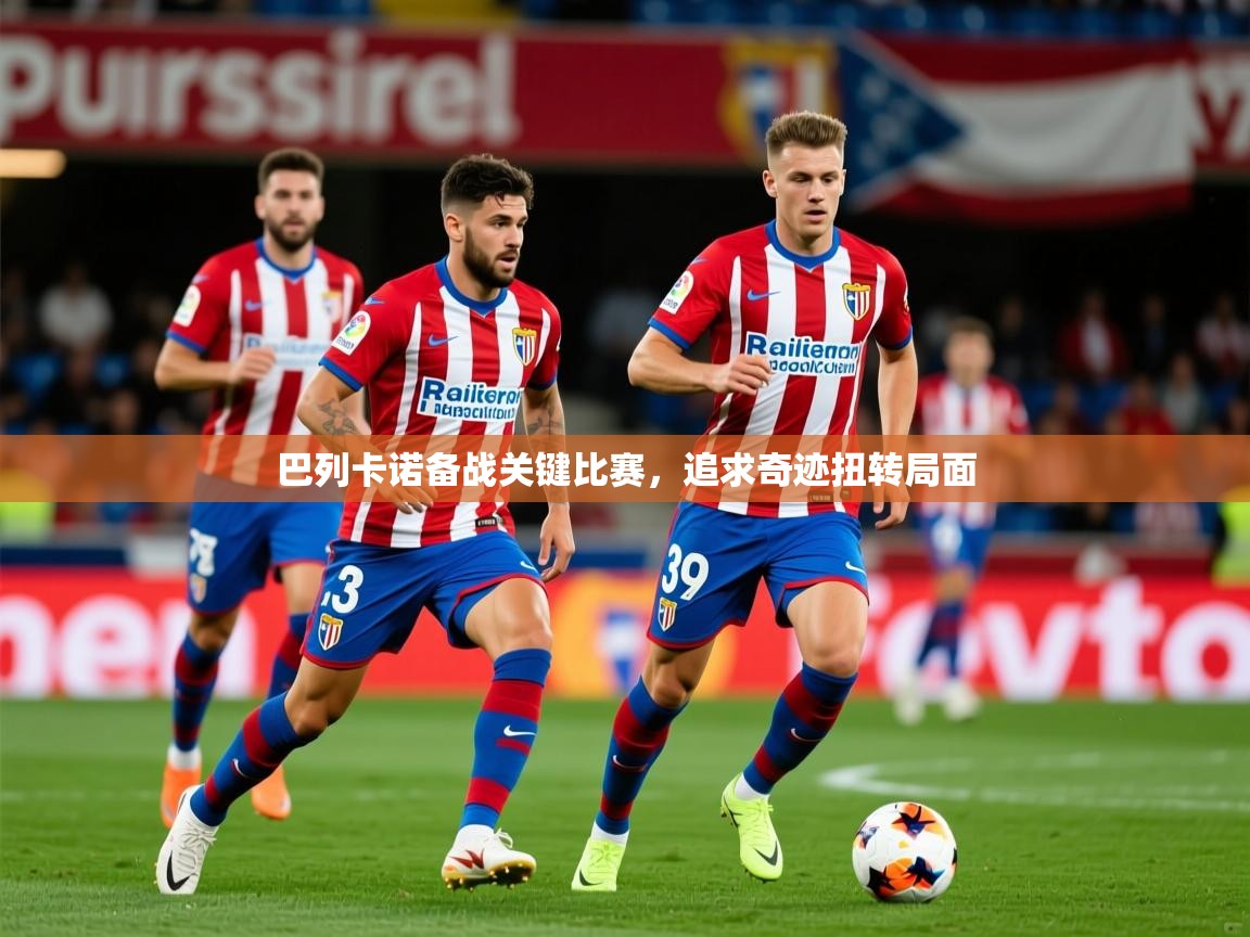 2025 极直播下载巴列卡诺备战关键比赛,追求奇迹扭转局面 第4张
