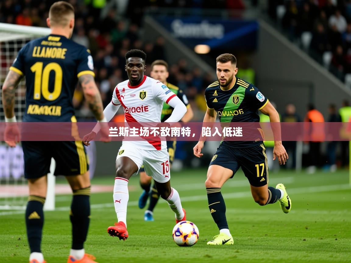 2025 优直播兰斯主场不敌南特,陷入低迷 第3张