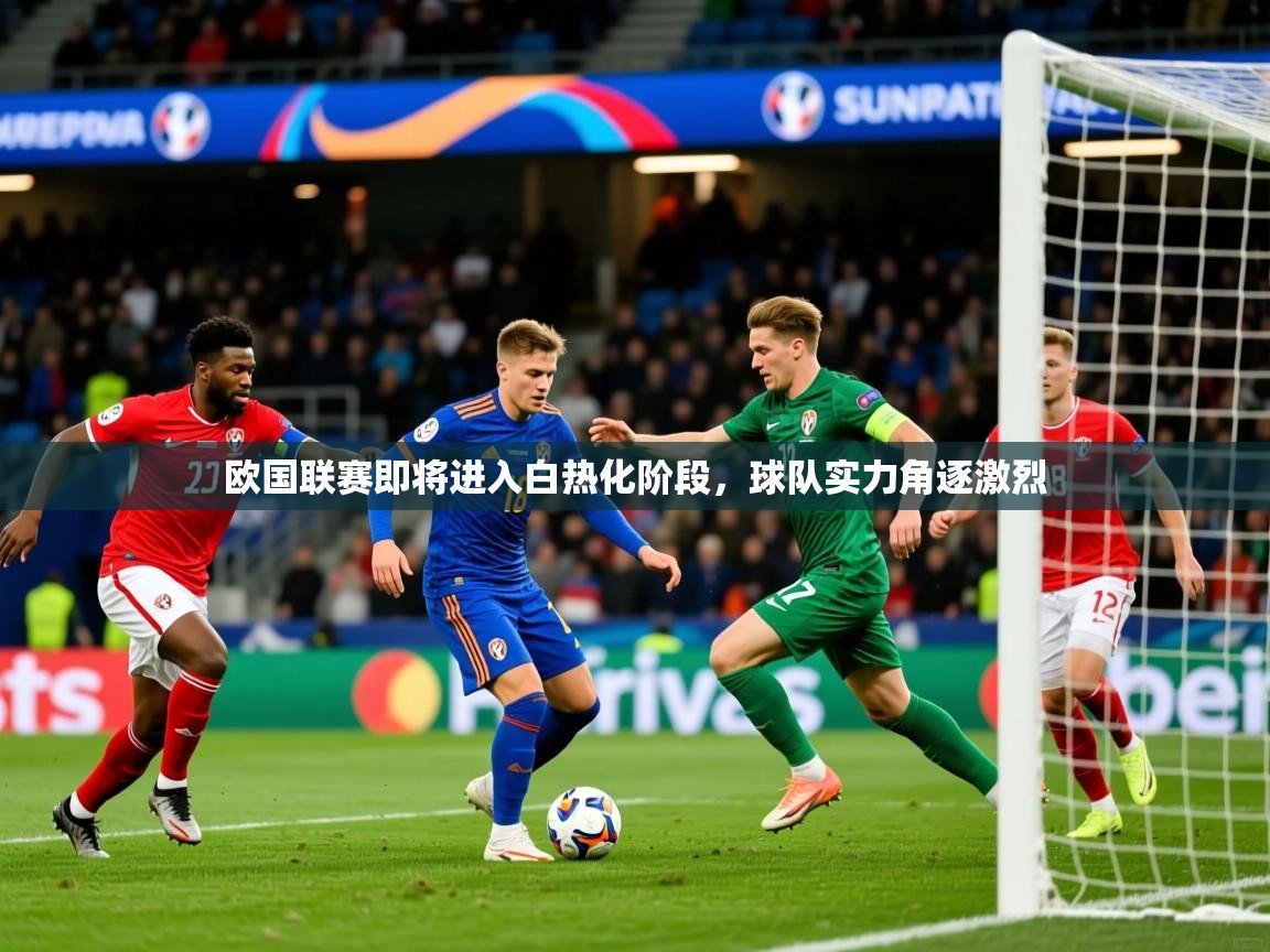 2025 极直播投屏欧国联赛即将进入白热化阶段,球队实力角逐激烈 第4张