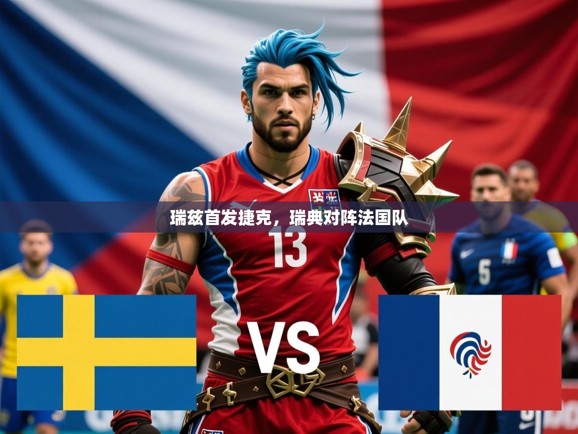 2025 极直播app瑞兹首发捷克，瑞典对阵法国队  第2张