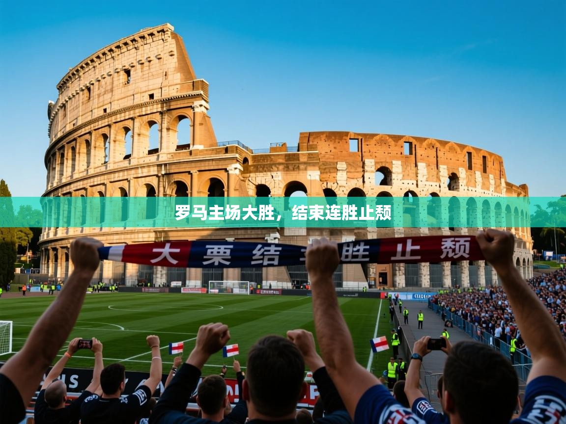 2026 极直播投屏板在哪里罗马主场大胜，结束连胜止颓  第3张