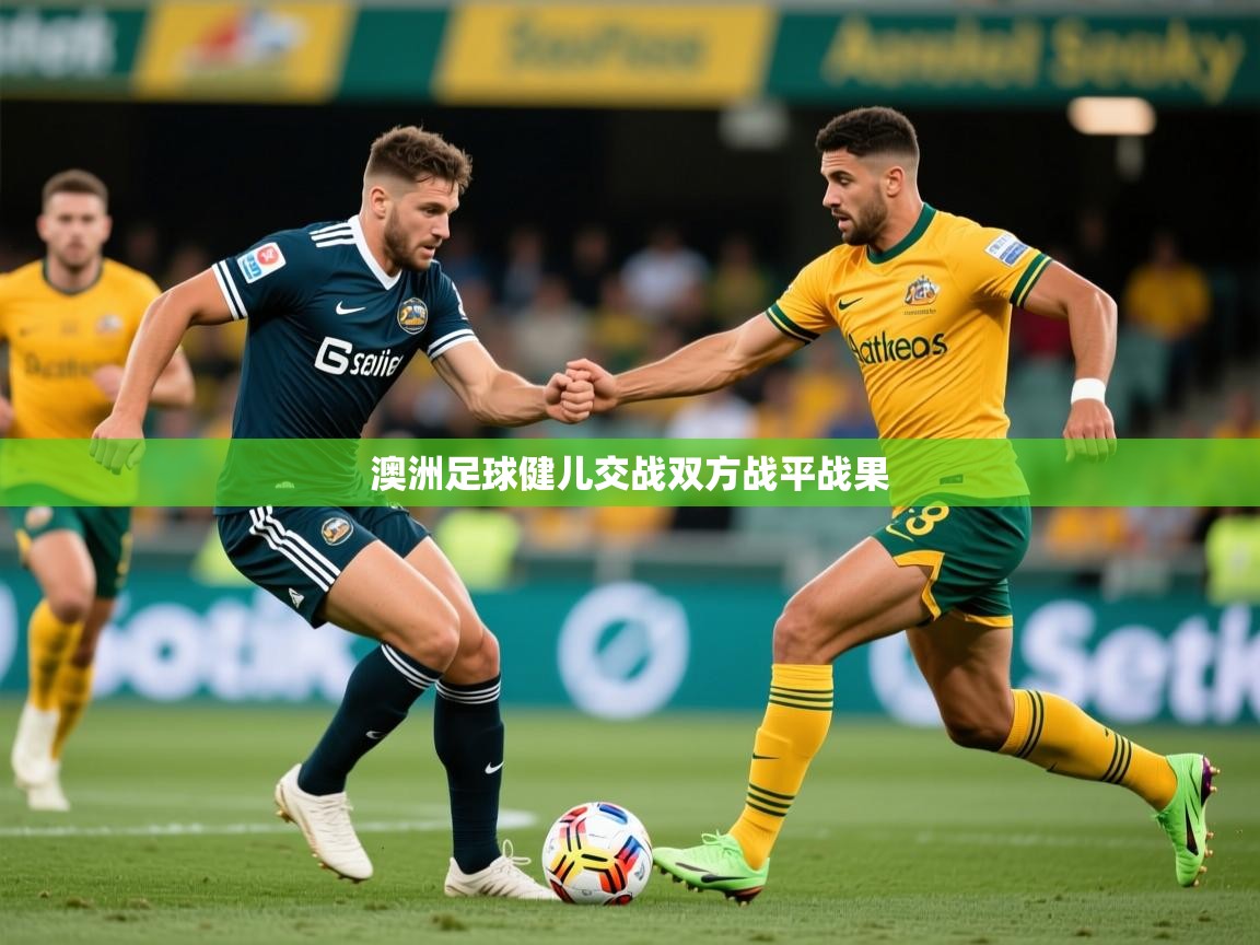 2026 极直播下载澳洲足球健儿交战双方战平战果  第2张